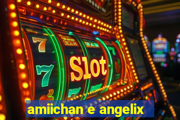 amiichan e angelix